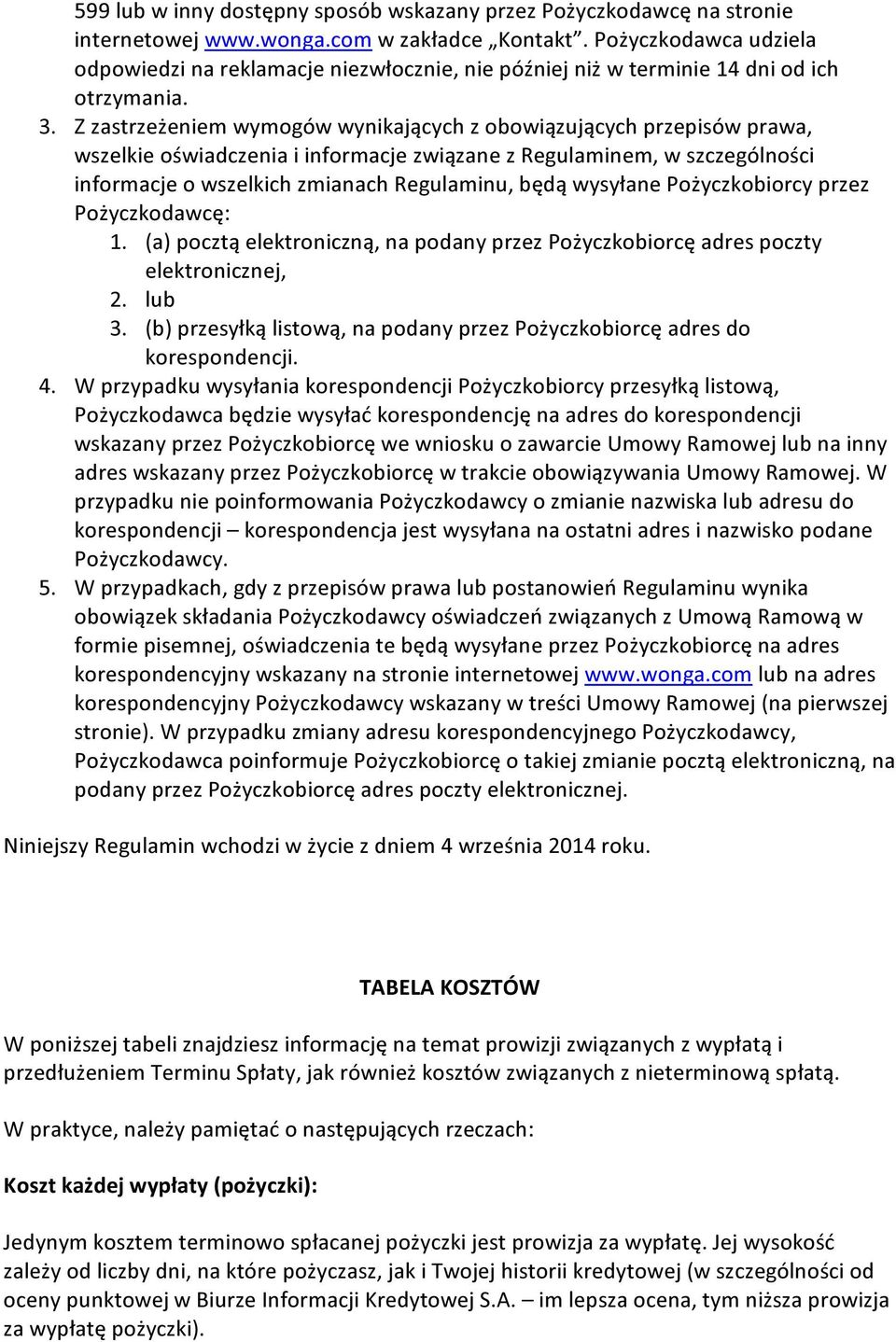 Z zastrzeżeniem wymogów wynikających z obowiązujących przepisów prawa, wszelkie oświadczenia i informacje związane z Regulaminem, w szczególności informacje o wszelkich zmianach Regulaminu, będą