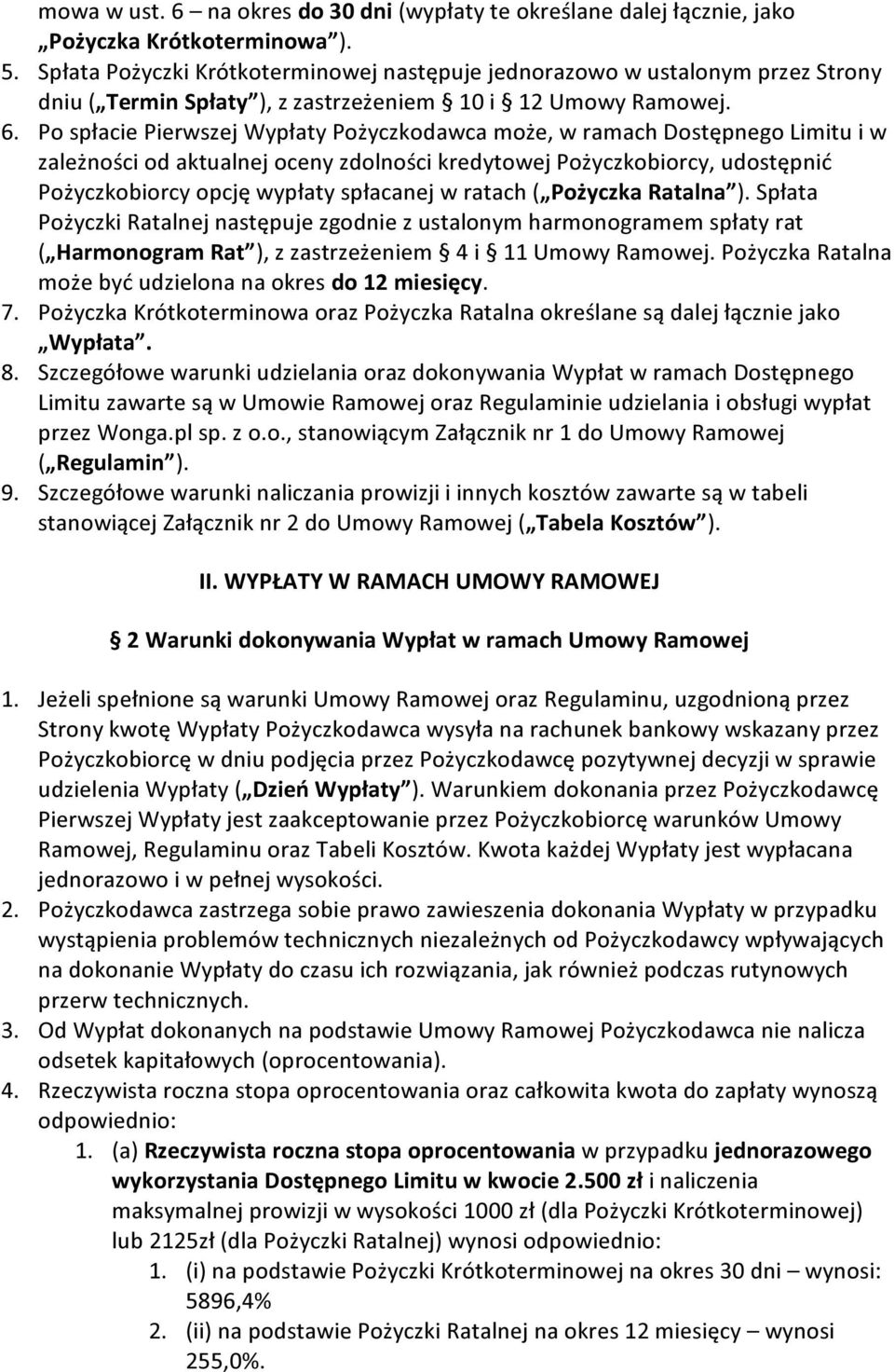 Po spłacie Pierwszej Wypłaty Pożyczkodawca może, w ramach Dostępnego Limitu i w zależności od aktualnej oceny zdolności kredytowej Pożyczkobiorcy, udostępnić Pożyczkobiorcy opcję wypłaty spłacanej w