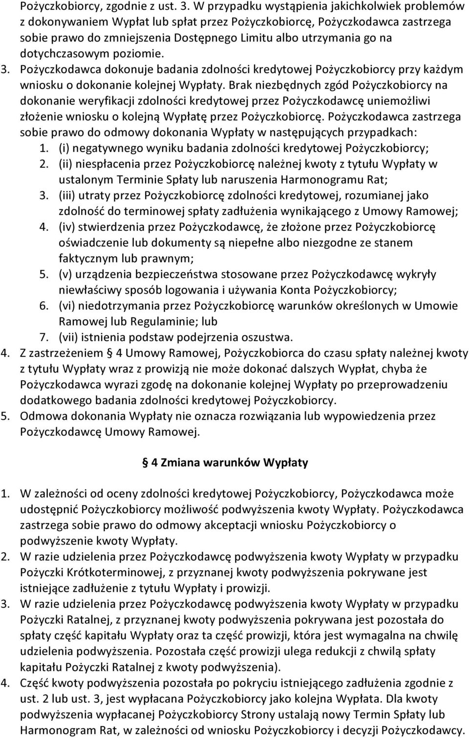 dotychczasowym poziomie. 3. Pożyczkodawca dokonuje badania zdolności kredytowej Pożyczkobiorcy przy każdym wniosku o dokonanie kolejnej Wypłaty.