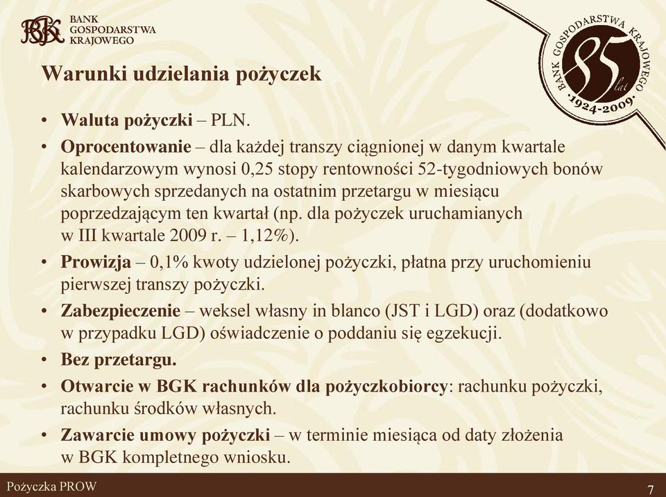 poprzedzającym ten kwartał (np. dla pożyczek uruchamianych w III kwartale 2009 r. 1,12%). Prowizja 0,1% kwoty udzielonej pożyczki, płatna przy uruchomieniu pierwszej transzy pożyczki.