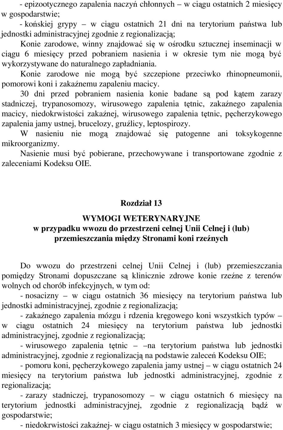 Konie zarodowe nie mogą być szczepione przeciwko rhinopneumonii, pomorowi koni i zakaźnemu zapaleniu macicy.