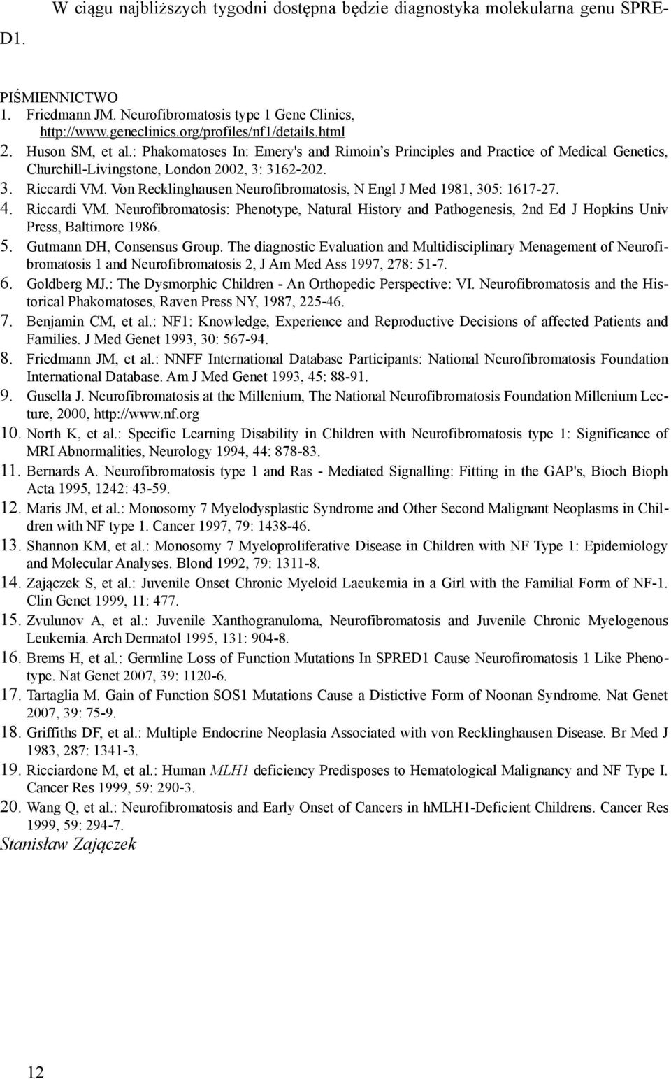 Von Recklinghausen Neurofibromatosis, N Engl J Med 1981, 305: 1617-27. 4. Riccardi VM. Neurofibromatosis: Phenotype, Natural History and Pathogenesis, 2nd Ed J Hopkins Univ Press, Baltimore 1986. 5.