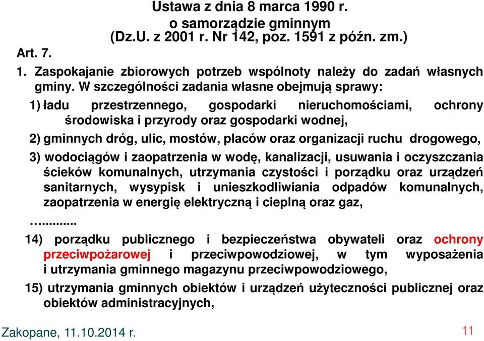 organizacji ruchu drogowego, 3) wodociągów i zaopatrzenia w wodę, kanalizacji, usuwania i oczyszczania ścieków komunalnych, utrzymania czystości i porządku oraz urządzeń sanitarnych, wysypisk i