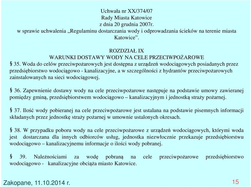 Woda do celów przeciwpożarowych jest dostępna z urządzeń wodociągowych posiadanych przez przedsiębiorstwo wodociągowo - kanalizacyjne, a w szczególności z hydrantów przeciwpożarowych zainstalowanych