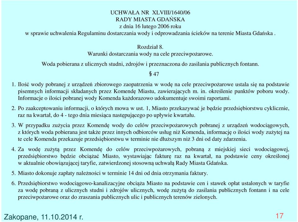 Ilość wody pobranej z urządzeń zbiorowego zaopatrzenia w wodę na cele przeciwpożarowe ustala się na podstawie pisemnych informacji składanych przez Komendę Miastu, zawierających m. in. określenie punktów poboru wody.