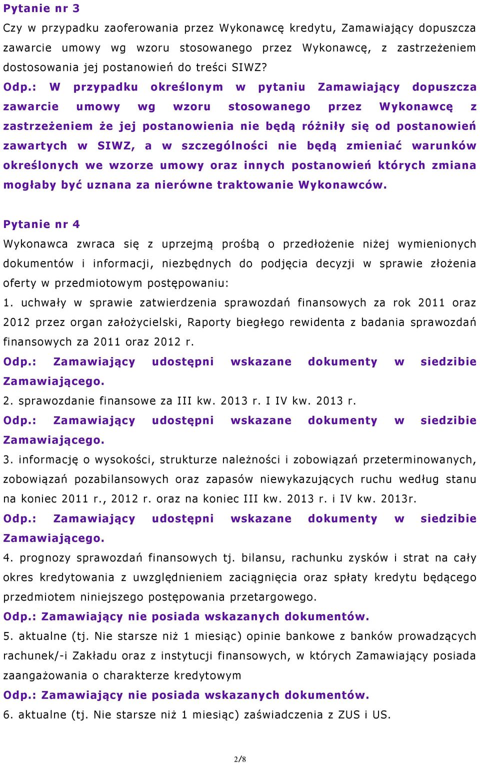 : W przypadku określonym w pytaniu Zamawiający dopuszcza zawarcie umowy wg wzoru stosowanego przez Wykonawcę z zastrzeżeniem że jej postanowienia nie będą różniły się od postanowień zawartych w SIWZ,