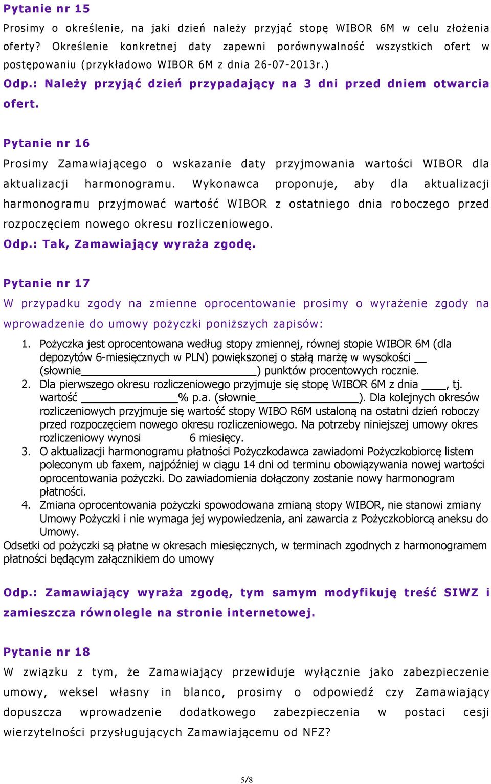 : Należy przyjąć dzień przypadający na 3 dni przed dniem otwarcia ofert. Pytanie nr 16 Prosimy Zamawiającego o wskazanie daty przyjmowania wartości WIBOR dla aktualizacji harmonogramu.