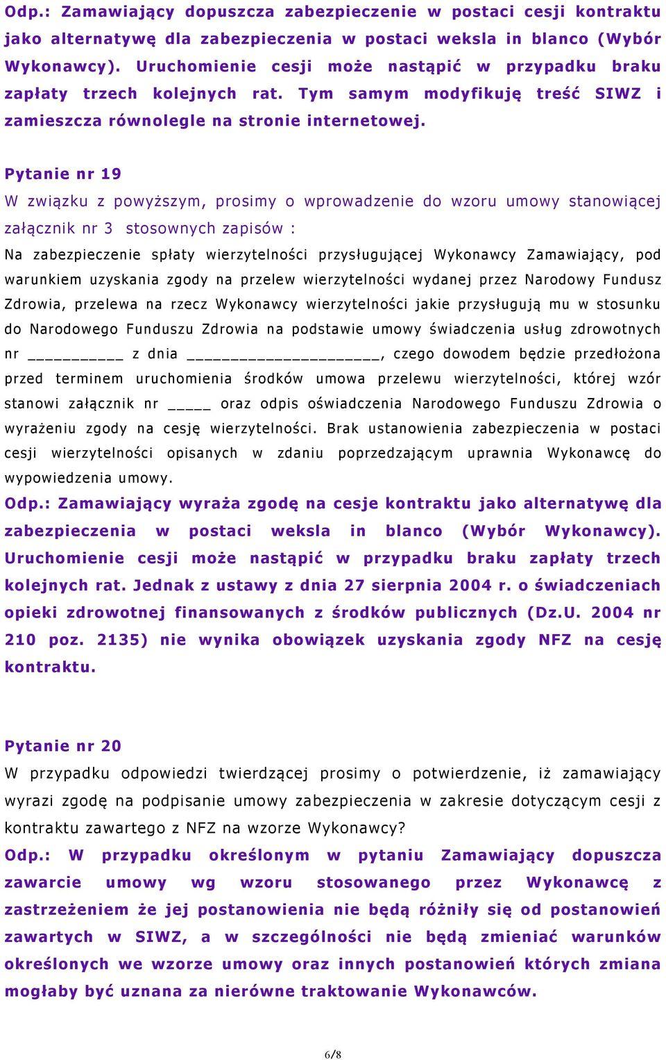 Pytanie nr 19 W związku z powyższym, prosimy o wprowadzenie do wzoru umowy stanowiącej załącznik nr 3 stosownych zapisów : Na zabezpieczenie spłaty wierzytelności przysługującej Wykonawcy