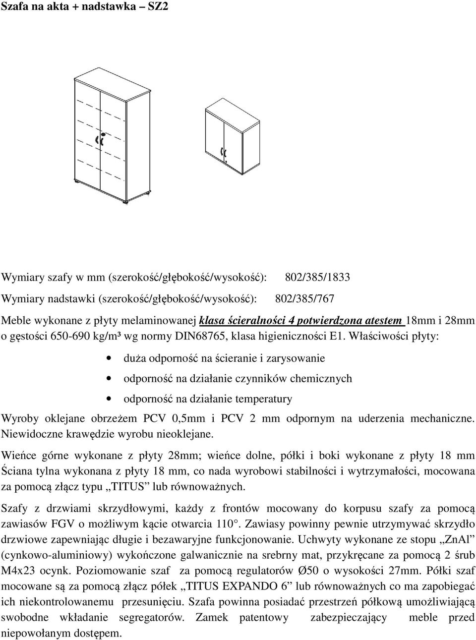 Właściwości płyty: Wyroby oklejane obrzeżem PCV 0,5mm i PCV 2 mm odpornym na uderzenia mechaniczne. Niewidoczne krawędzie wyrobu nieoklejane.