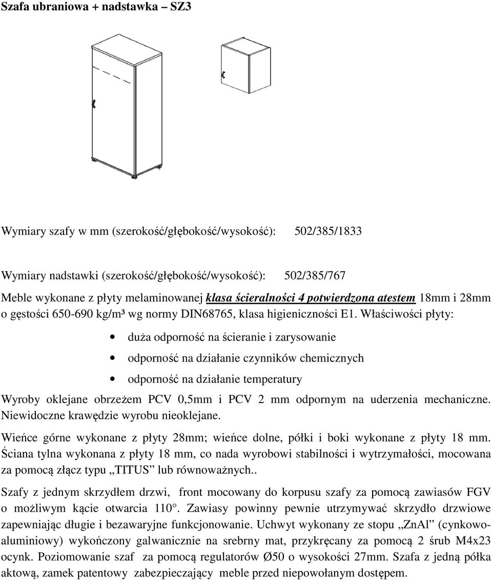 Właściwości płyty: Wyroby oklejane obrzeżem PCV 0,5mm i PCV 2 mm odpornym na uderzenia mechaniczne. Niewidoczne krawędzie wyrobu nieoklejane.