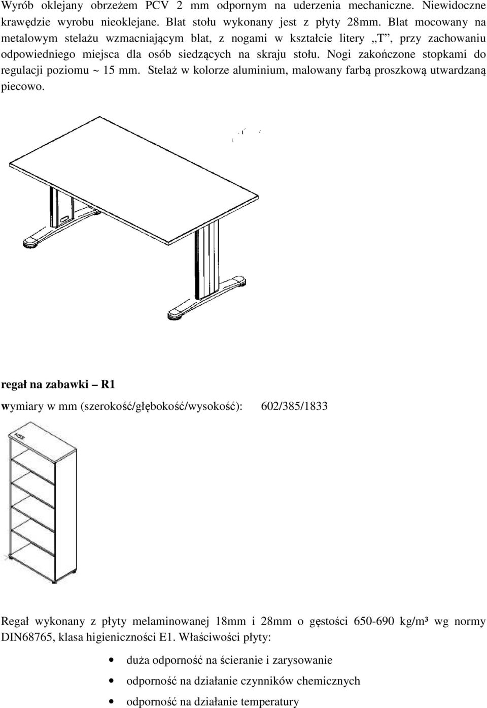Nogi zakończone stopkami do regulacji poziomu ~ 15 mm. Stelaż w kolorze aluminium, malowany farbą proszkową utwardzaną piecowo.
