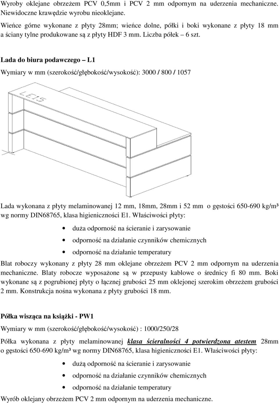 Lada do biura podawczego L1 Wymiary w mm (szerokość/głębokość/wysokość): 3000 / 800 / 1057 Lada wykonana z płyty melaminowanej 12 mm, 18mm, 28mm i 52 mm o gęstości 650-690 kg/m³ wg normy DIN68765,