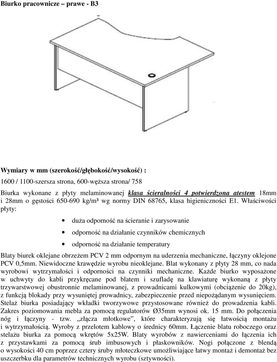Właściwości płyty: Blaty biurek oklejane obrzeżem PCV 2 mm odpornym na uderzenia mechaniczne, łączyny oklejone PCV 0,5mm. Niewidoczne krawędzie wyrobu nieoklejane.
