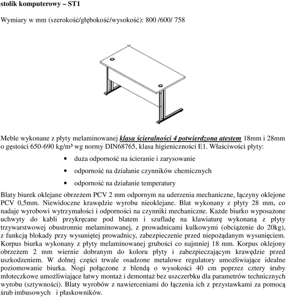 Niewidoczne krawędzie wyrobu nieoklejane. Blat wykonany z płyty 28 mm, co nadaje wyrobowi wytrzymałości i odporności na czynniki mechaniczne.
