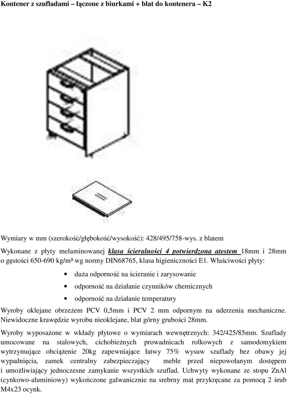 Właściwości płyty: Wyroby oklejane obrzeżem PCV 0,5mm i PCV 2 mm odpornym na uderzenia mechaniczne. Niewidoczne krawędzie wyrobu nieoklejane, blat górny grubości 28mm.