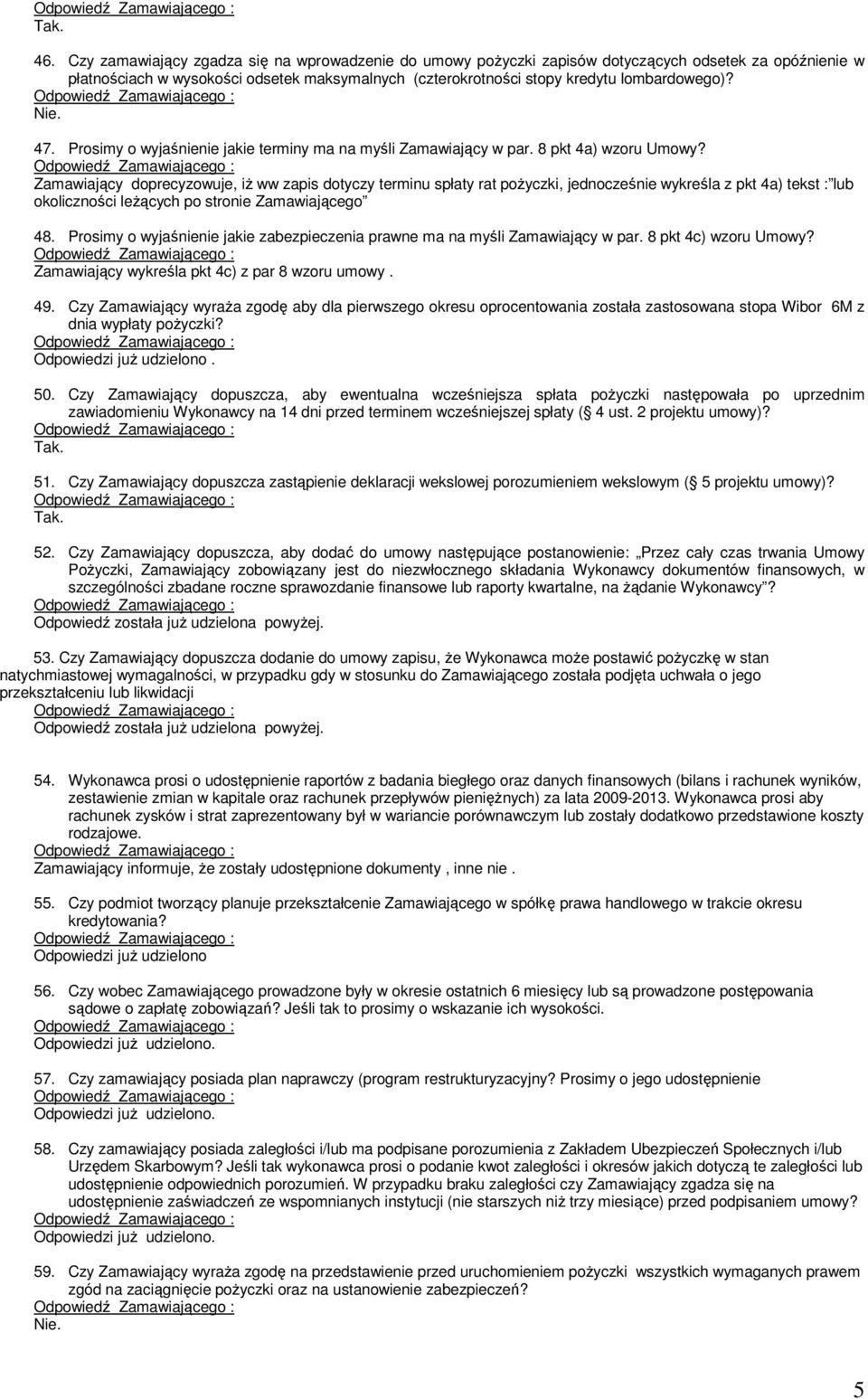 Zamawiający doprecyzowuje, iż ww zapis dotyczy terminu spłaty rat pożyczki, jednocześnie wykreśla z pkt 4a) tekst : lub okoliczności leżących po stronie Zamawiającego 48.