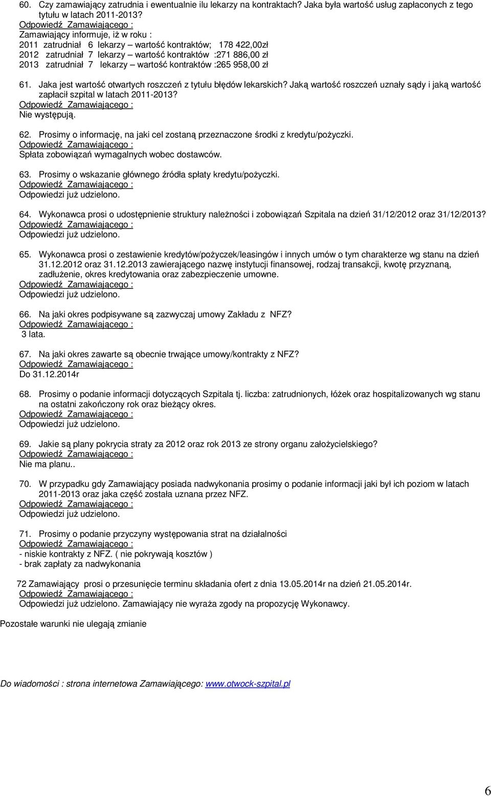 :265 958,00 zł 61. Jaka jest wartość otwartych roszczeń z tytułu błędów lekarskich? Jaką wartość roszczeń uznały sądy i jaką wartość zapłacił szpital w latach 2011-2013? Nie występują. 62.