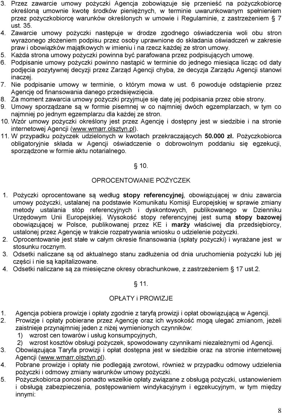 Zawarcie umowy pożyczki następuje w drodze zgodnego oświadczenia woli obu stron wyrażonego złożeniem podpisu przez osoby uprawnione do składania oświadczeń w zakresie praw i obowiązków majątkowych w