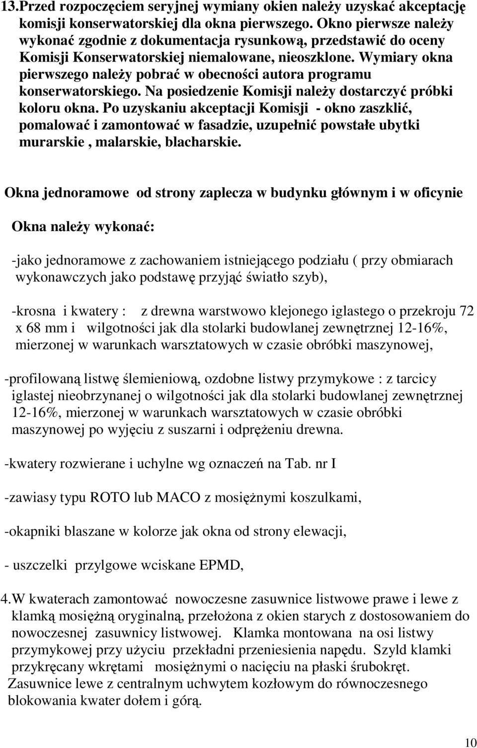 Wymiary okna pierwszego naley pobra w obecnoci autora programu konserwatorskiego. Na posiedzenie Komisji naley dostarczy próbki koloru okna.