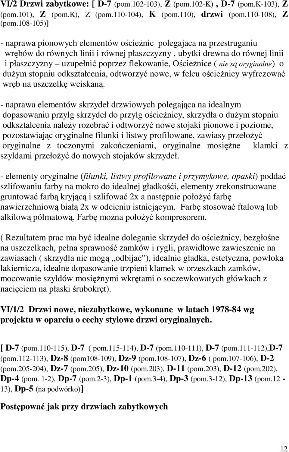 Ocienice ( nie s oryginalne) o duym stopniu odkształcenia, odtworzy nowe, w felcu ocienicy wyfrezowa wrb na uszczelk wciskan.