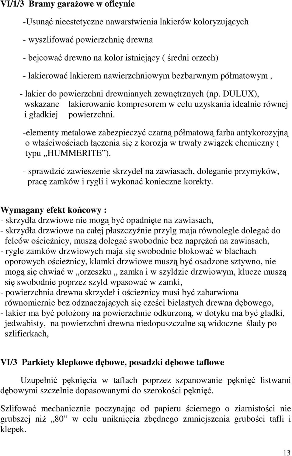 -elementy metalowe zabezpieczy czarn półmatow farba antykorozyjn o właciwociach łczenia si z korozja w trwały zwizek chemiczny ( typu HUMMERITE ).