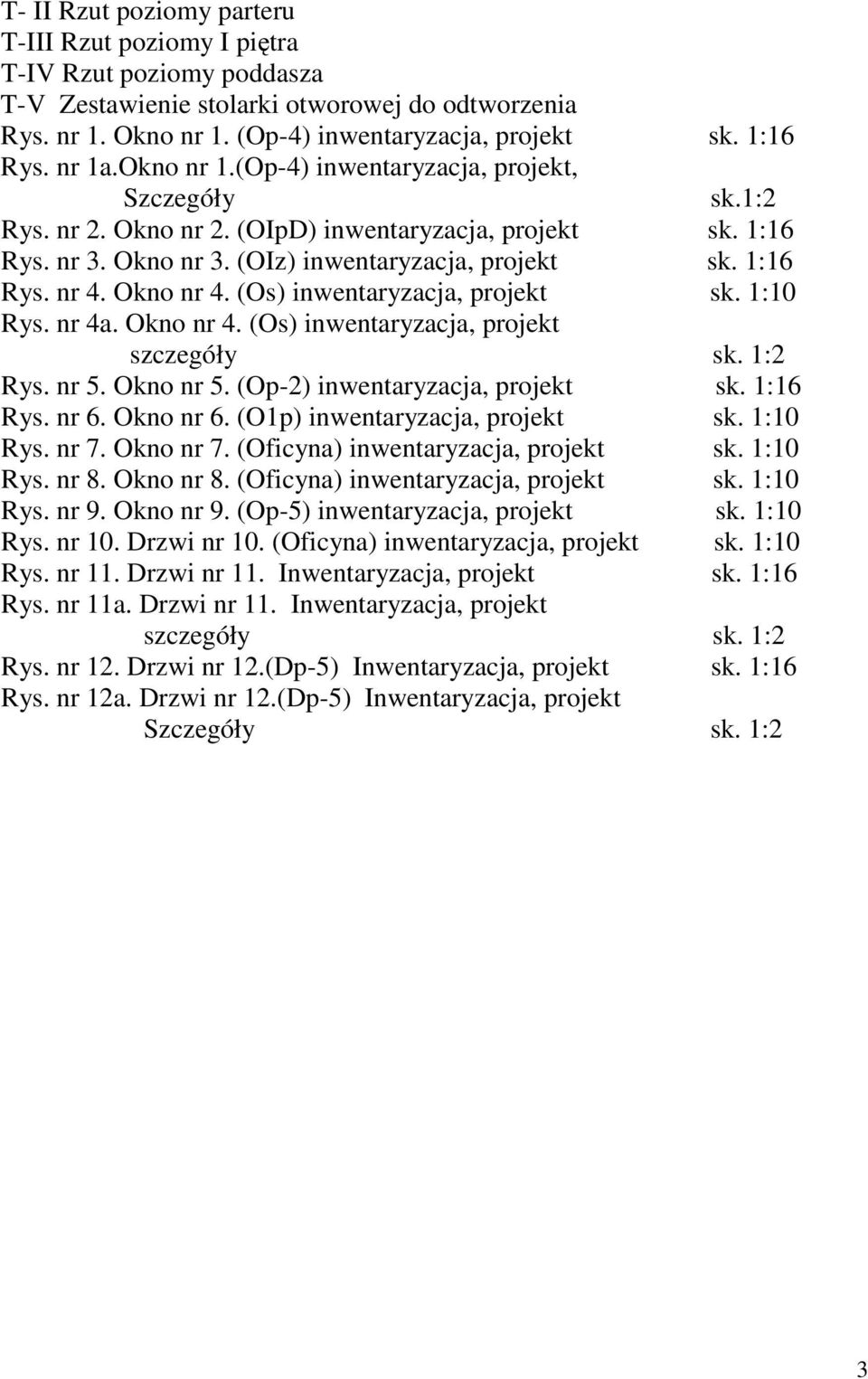 Okno nr 4. (Os) inwentaryzacja, projekt sk. 1:10 Rys. nr 4a. Okno nr 4. (Os) inwentaryzacja, projekt szczegóły sk. 1:2 Rys. nr 5. Okno nr 5. (Op-2) inwentaryzacja, projekt sk. 1:16 Rys. nr 6.