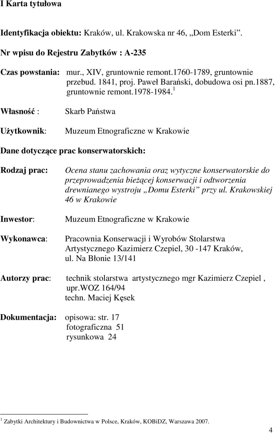 1 Własno : Uytkownik: Skarb Pastwa Muzeum Etnograficzne w Krakowie Dane dotyczce prac konserwatorskich: Rodzaj prac: Inwestor: Wykonawca: Ocena stanu zachowania oraz wytyczne konserwatorskie do