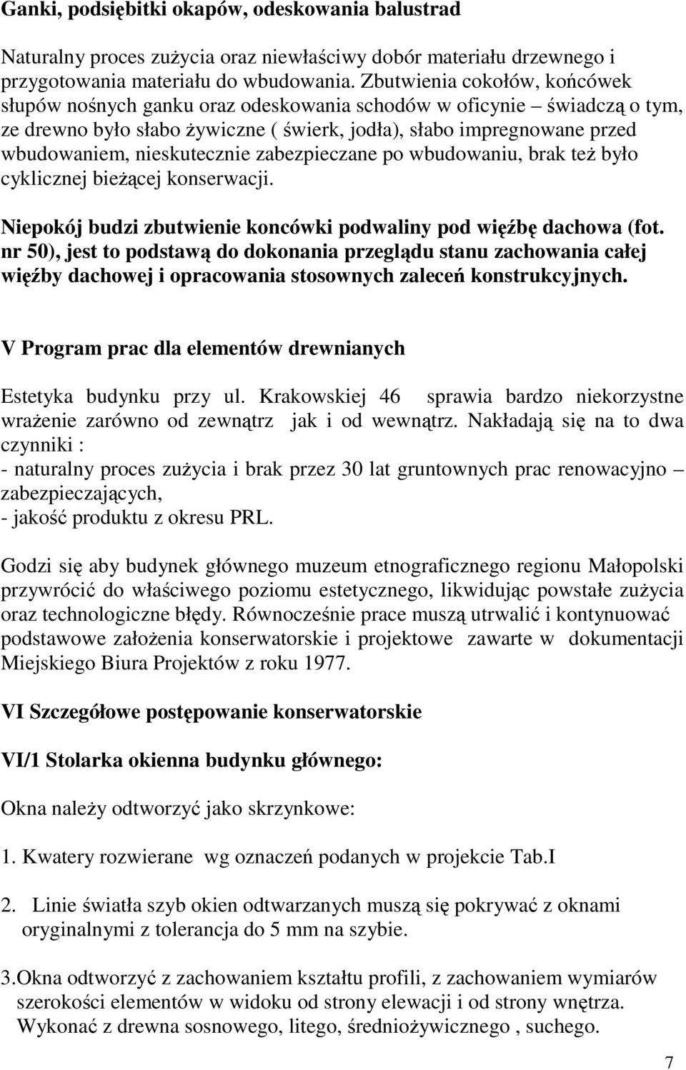 zabezpieczane po wbudowaniu, brak te było cyklicznej biecej konserwacji. Niepokój budzi zbutwienie koncówki podwaliny pod wib dachowa (fot.