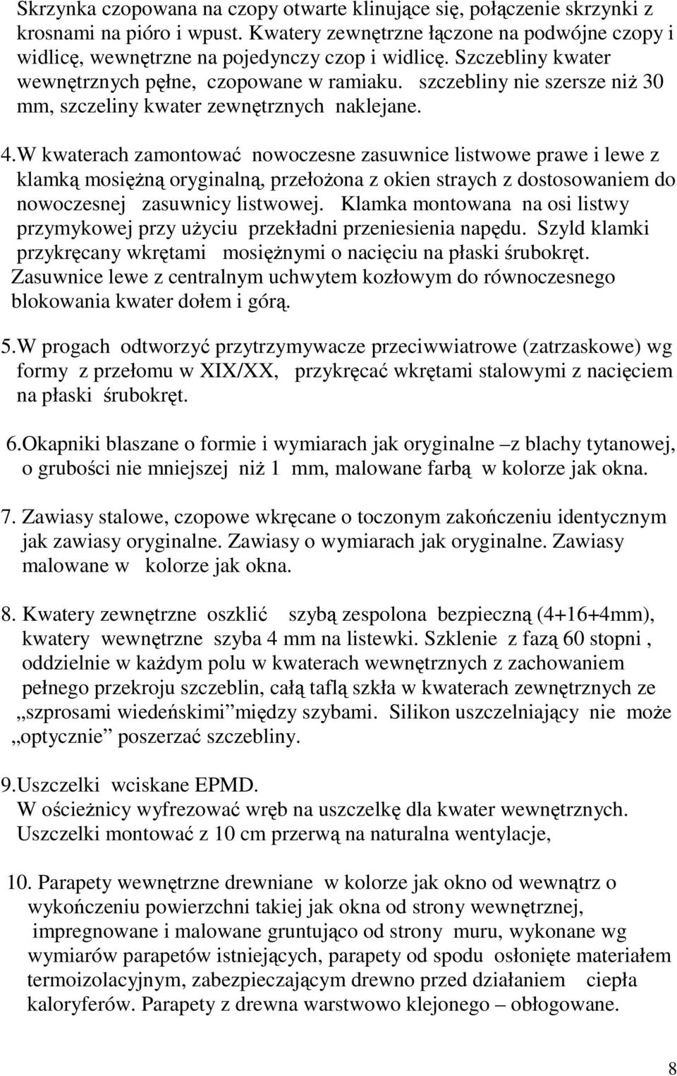 W kwaterach zamontowa nowoczesne zasuwnice listwowe prawe i lewe z klamk mosin oryginaln, przełoona z okien straych z dostosowaniem do nowoczesnej zasuwnicy listwowej.