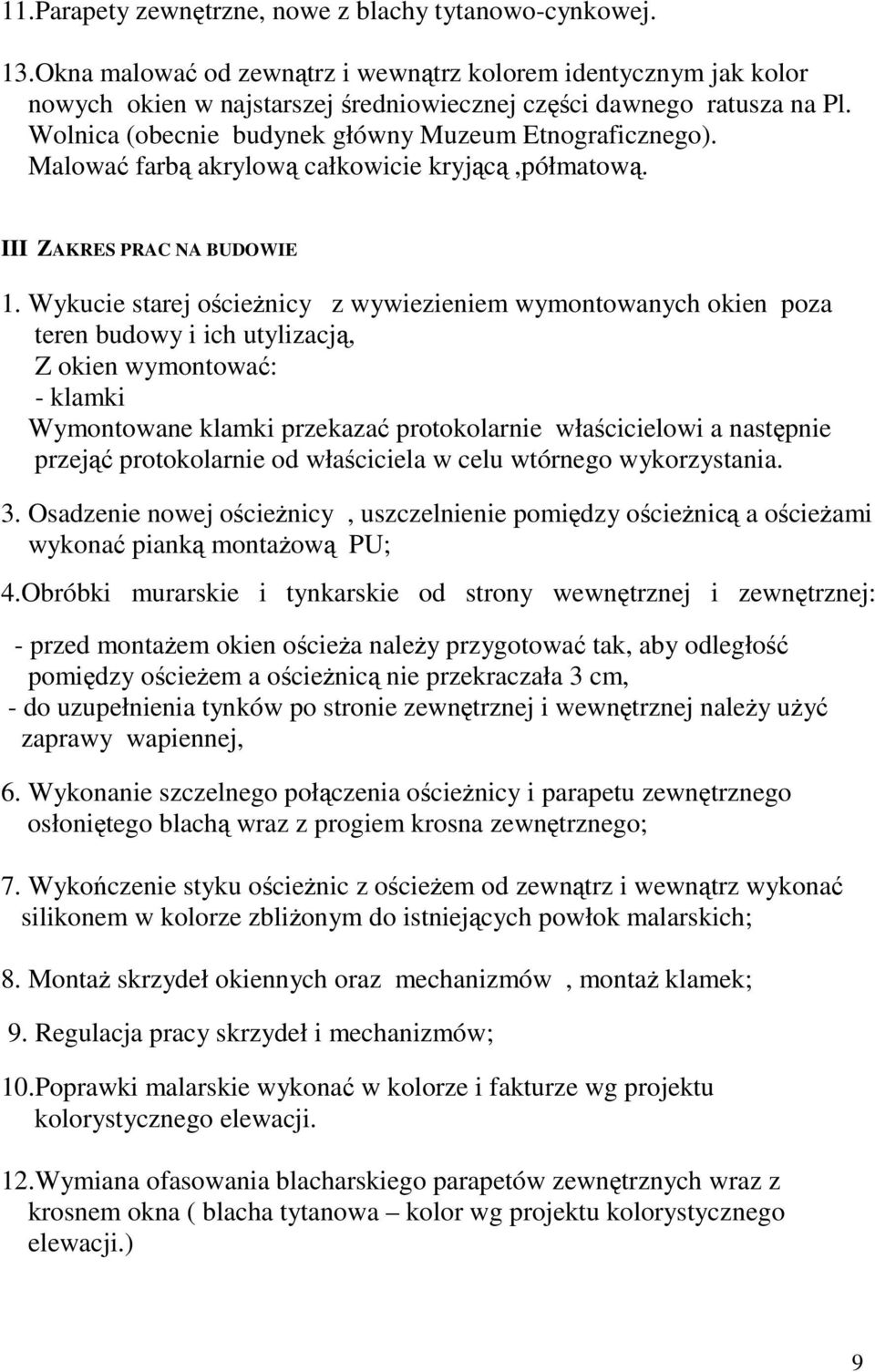 Wykucie starej ocienicy z wywiezieniem wymontowanych okien poza teren budowy i ich utylizacj, Z okien wymontowa: - klamki Wymontowane klamki przekaza protokolarnie włacicielowi a nastpnie przej