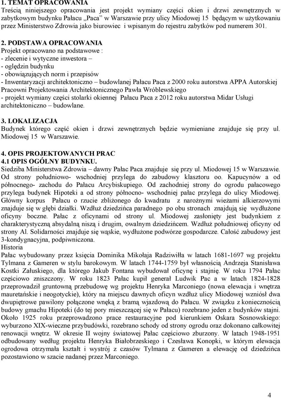 PODSTAWA OPRACOWANIA Projekt opracowano na podstawowe : - zlecenie i wytyczne inwestora - oględzin budynku - obowiązujących norm i przepisów - Inwentaryzacji architektoniczno budowlanej Pałacu Paca z