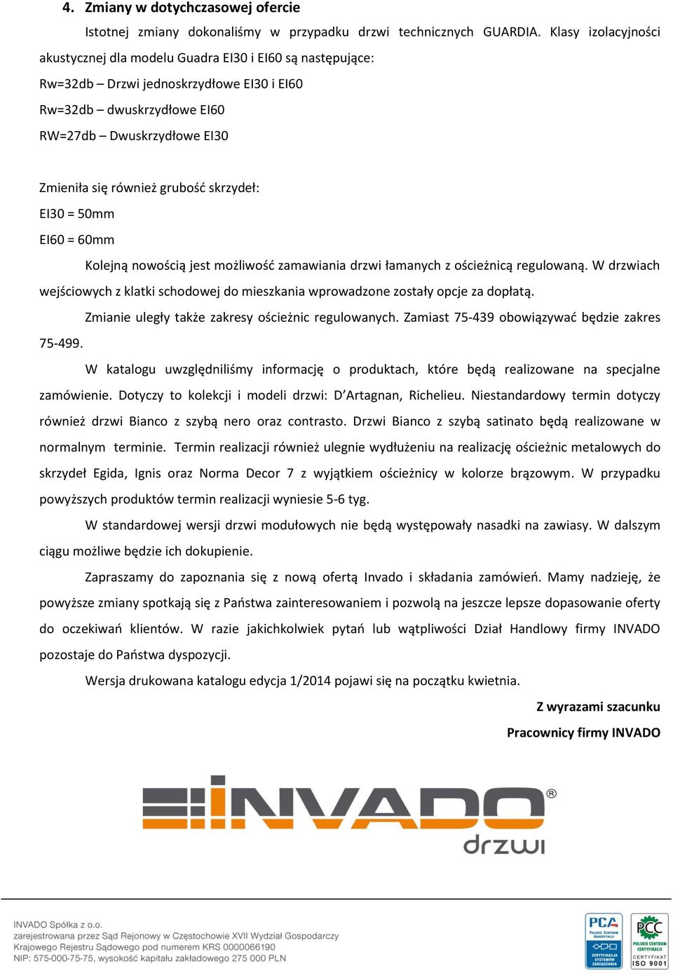 grubość skrzydeł: EI30 = 50mm EI60 = 60mm Kolejną nowością jest możliwość zamawiania drzwi łamanych z ościeżnicą regulowaną.