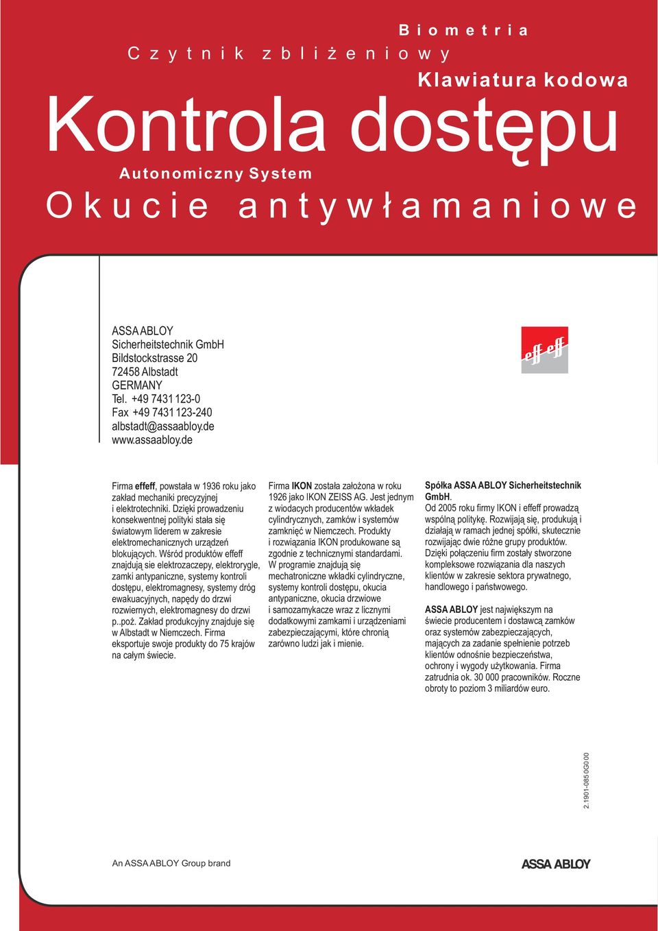 Jest jednym i elektrotechniki. Dzięki prowadzeniu z wiodacych producentów wkładek konsekwentnej polityki stała się cylindrycznych, zamków i systemów światowym liderem w zakresie zamknięć w Niemczech.