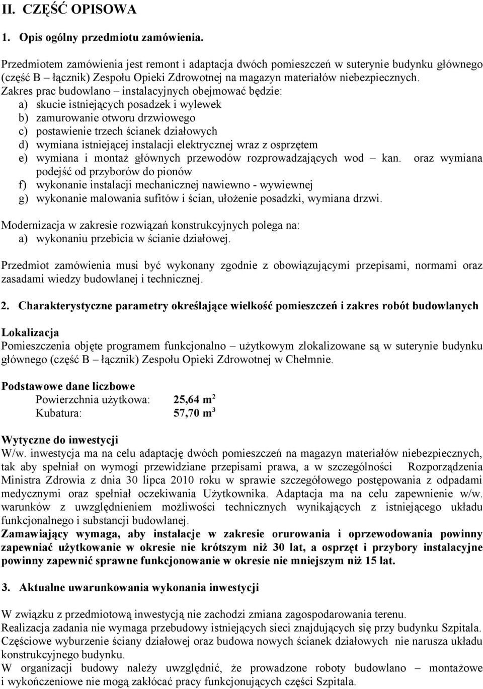 Zakres prac budowlano instalacyjnych obejmować będzie: a) skucie istniejących posadzek i wylewek b) zamurowanie otworu drzwiowego c) postawienie trzech ścianek działowych d) wymiana istniejącej