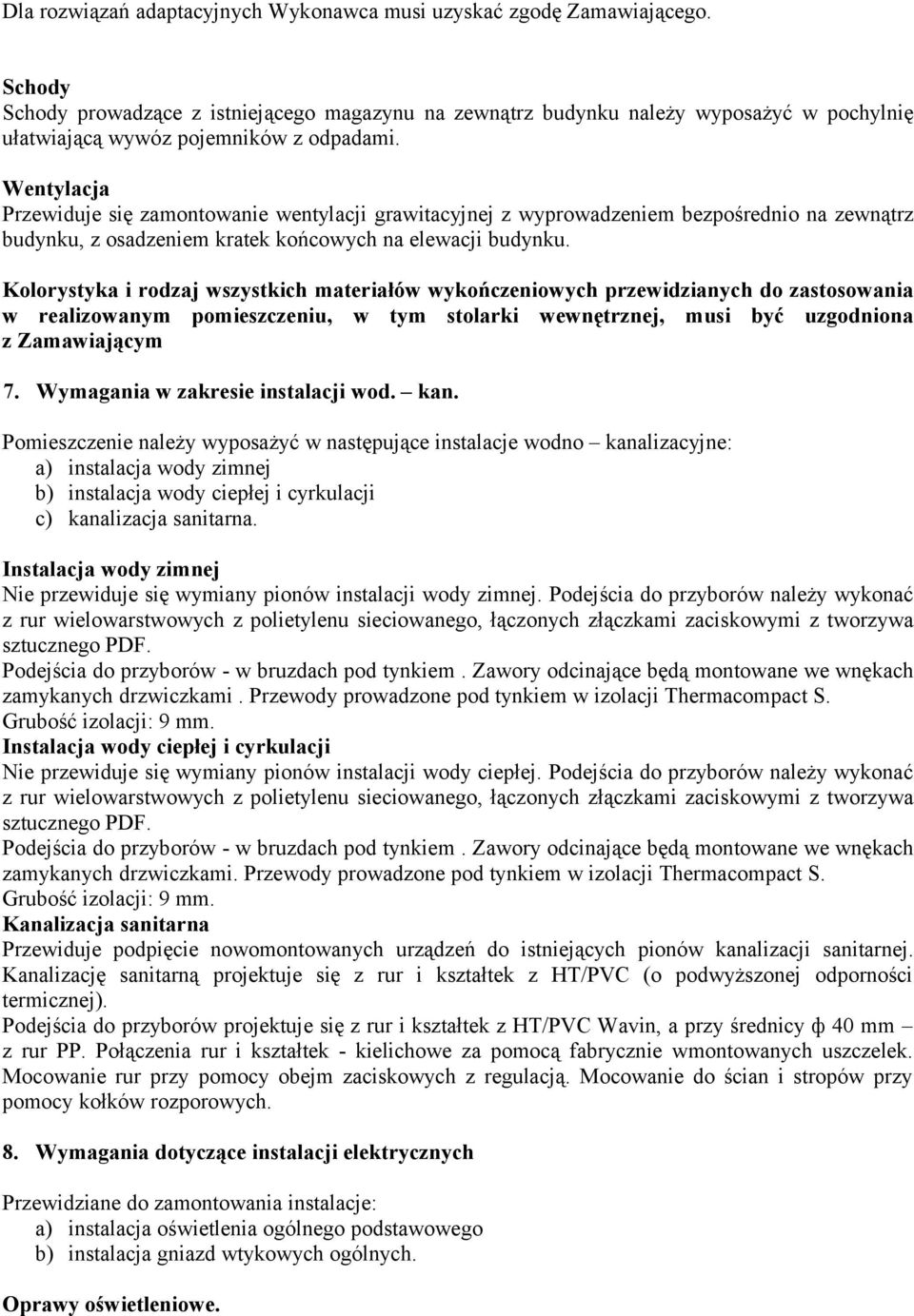 Wentylacja Przewiduje się zamontowanie wentylacji grawitacyjnej z wyprowadzeniem bezpośrednio na zewnątrz budynku, z osadzeniem kratek końcowych na elewacji budynku.