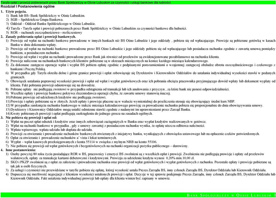 Zasady pobierania opłat i prowizji bankowych. 1) Prowizje od wpłat na rachunki bankowe prowadzone w innych bankach niż BS Ośno Lubuskie i jego oddziały, pobiera się od wpłacającego.