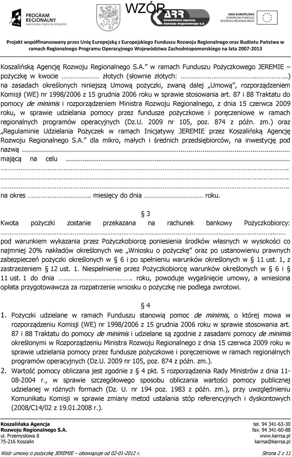 87 i 88 Traktatu do pomocy de minimis i rozporządzeniem Ministra Rozwoju Regionalnego, z dnia 15 czerwca 2009 roku, w sprawie udzielania pomocy przez fundusze pożyczkowe i poręczeniowe w ramach