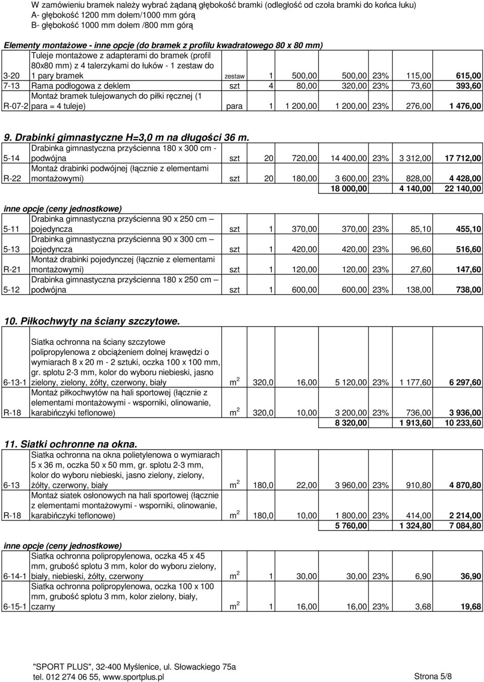 23% 115,00 615,00 7-13 Rama podłogowa z deklem szt 4 80,00 320,00 23% 73,60 393,60 MontaŜ bramek tulejowanych do piłki ręcznej (1 R-07-2 para = 4 tuleje) para 1 1 200,00 1 200,00 23% 276,00 1 476,00