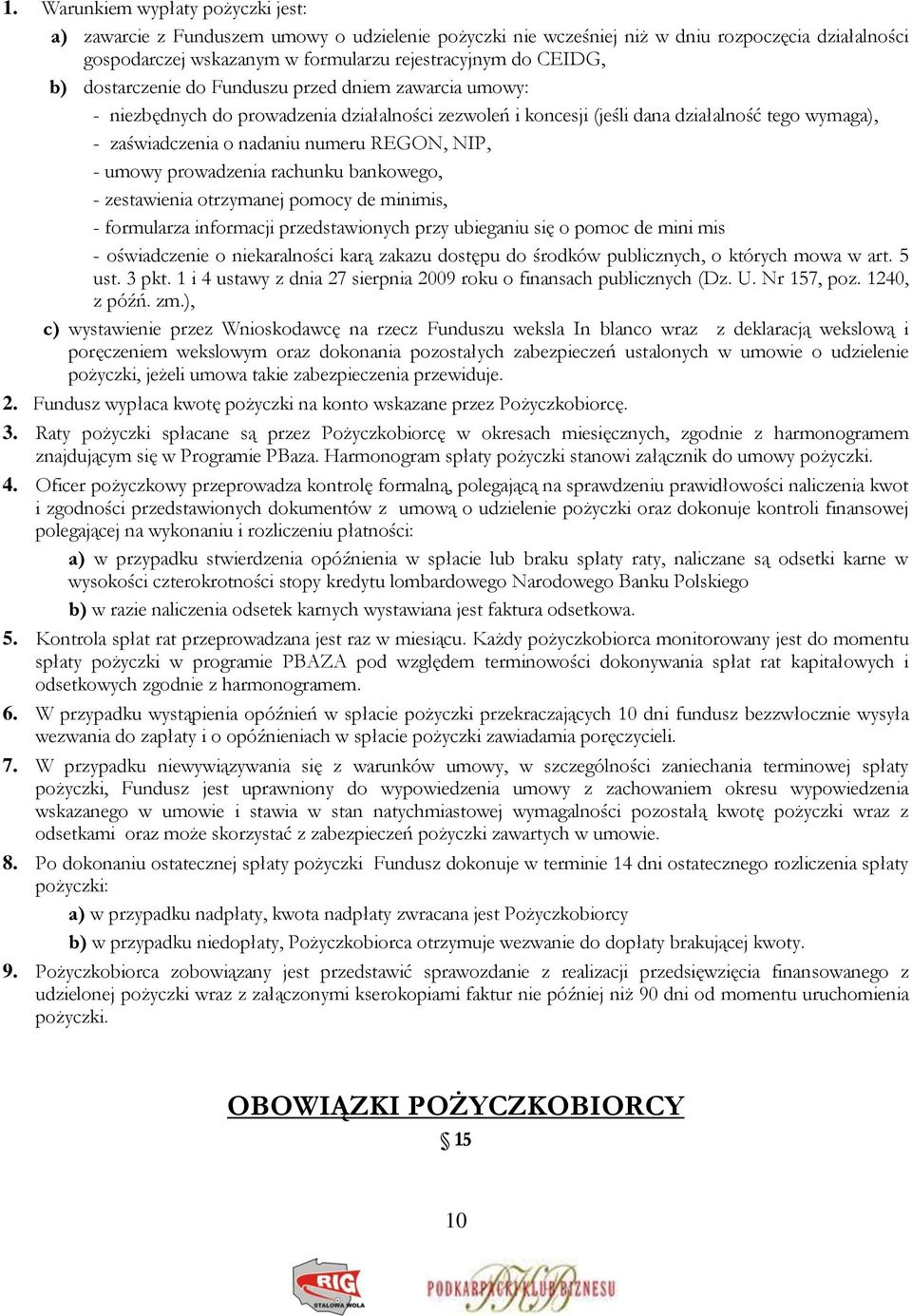 NIP, - umowy prowadzenia rachunku bankowego, - zestawienia otrzymanej pomocy de minimis, - formularza informacji przedstawionych przy ubieganiu się o pomoc de mini mis - oświadczenie o niekaralności