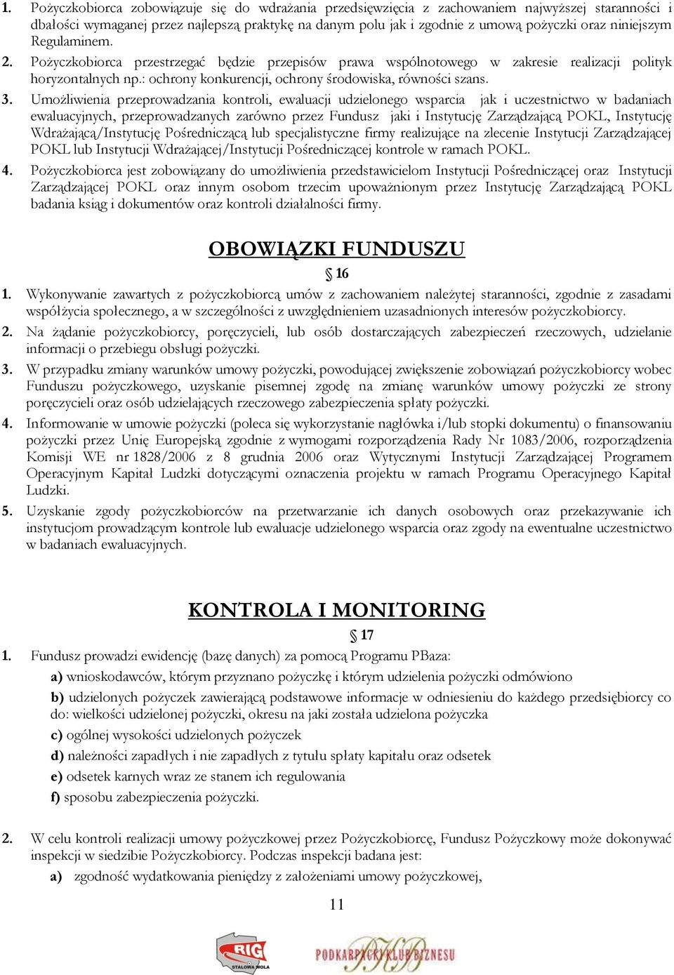 3. Umożliwienia przeprowadzania kontroli, ewaluacji udzielonego wsparcia jak i uczestnictwo w badaniach ewaluacyjnych, przeprowadzanych zarówno przez Fundusz jaki i Instytucję Zarządzającą POKL,