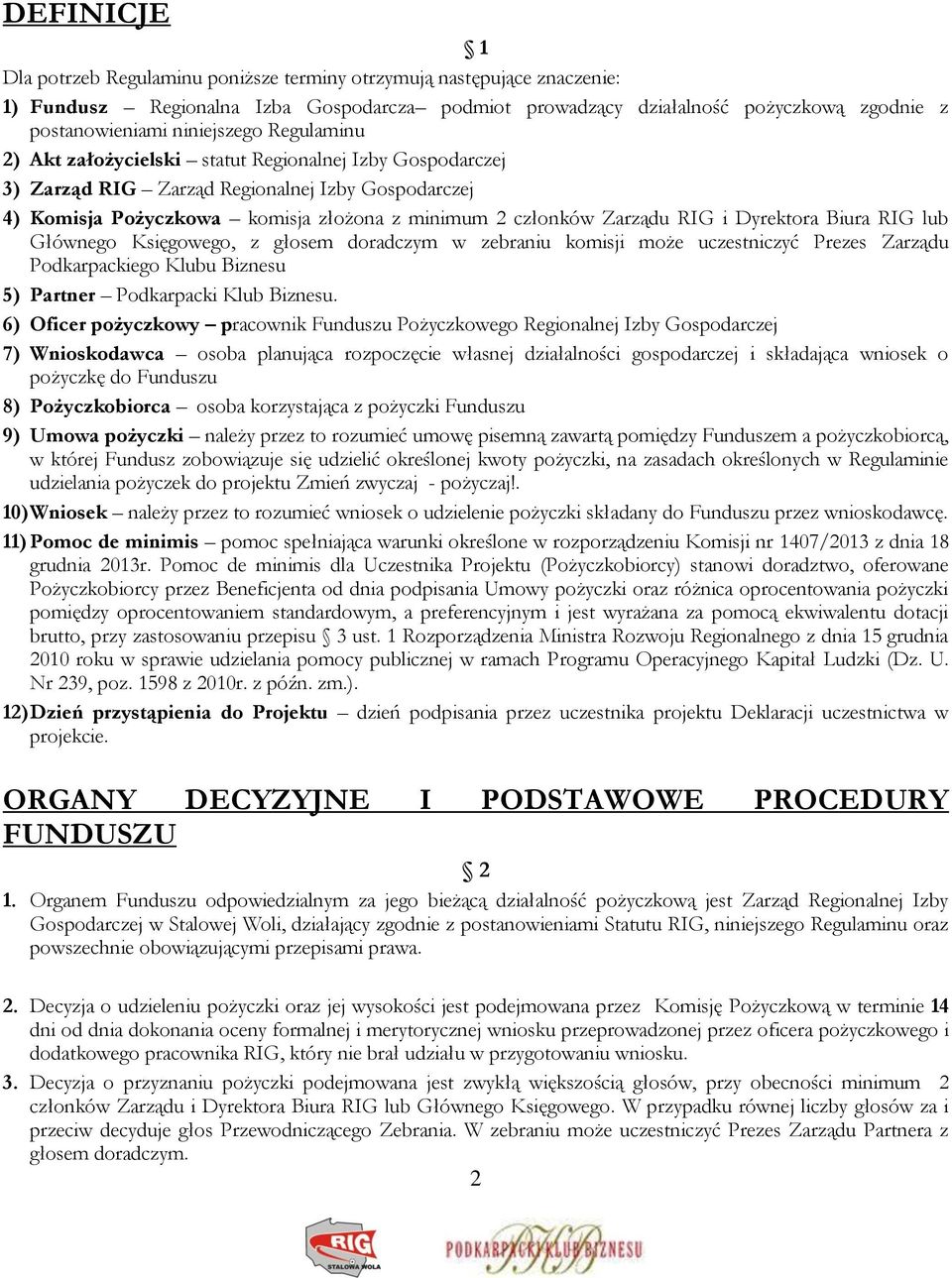 RIG i Dyrektora Biura RIG lub Głównego Księgowego, z głosem doradczym w zebraniu komisji może uczestniczyć Prezes Zarządu Podkarpackiego Klubu Biznesu 5) Partner Podkarpacki Klub Biznesu.