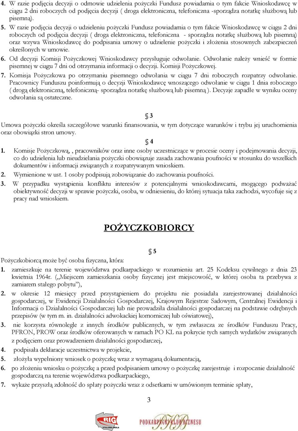 W razie podjęcia decyzji o udzieleniu pożyczki Fundusz powiadamia o tym fakcie Wnioskodawcę w ciągu 2 dni roboczych od podjęcia decyzji ( droga elektroniczna, telefoniczna - sporządza notatkę