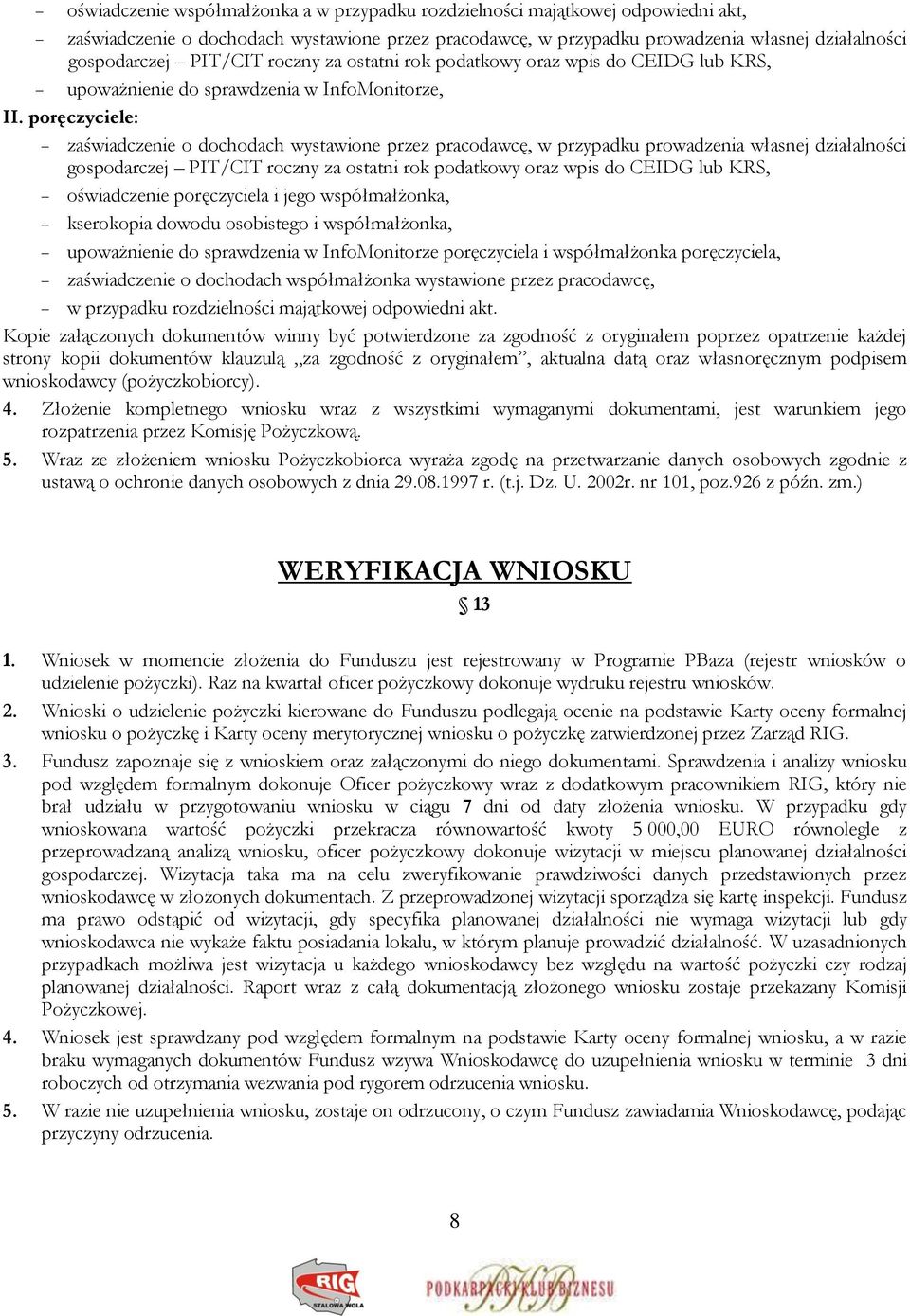 poręczyciele: zaświadczenie o dochodach wystawione przez pracodawcę, w przypadku prowadzenia własnej działalności gospodarczej PIT/CIT roczny za ostatni rok podatkowy oraz wpis do CEIDG lub KRS,