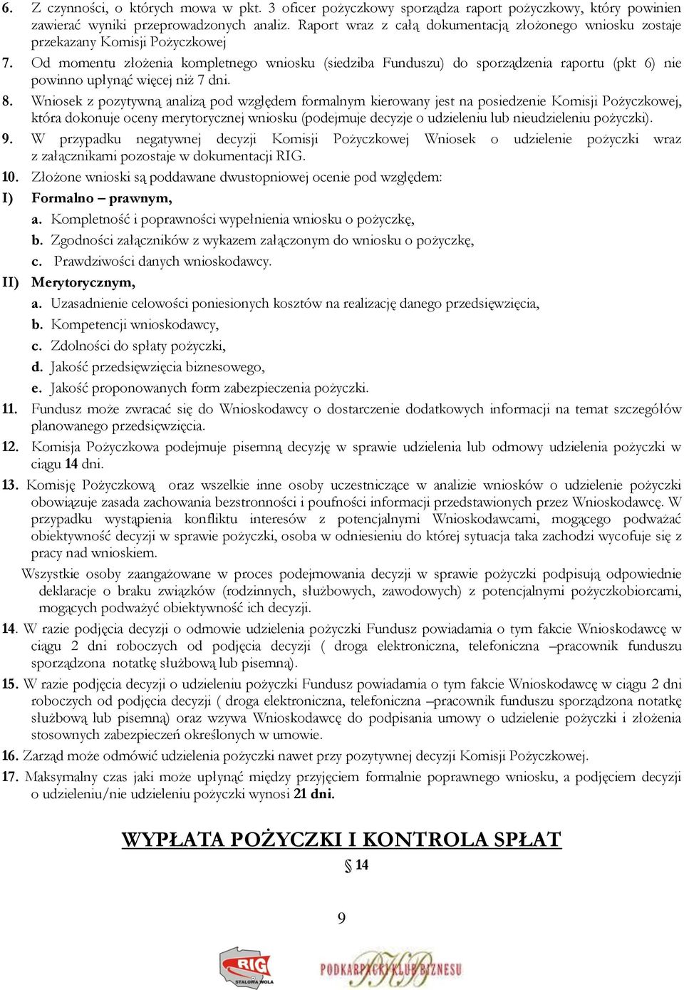 Od momentu złożenia kompletnego wniosku (siedziba Funduszu) do sporządzenia raportu (pkt 6) nie powinno upłynąć więcej niż 7 dni. 8.