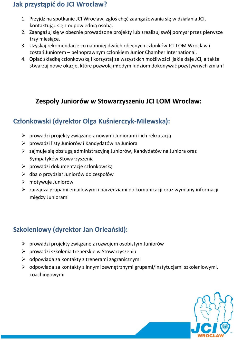 Uzyskaj rekomendacje co najmniej dwóch obecnych członków JCI LOM Wrocław i zostań Juniorem pełnoprawnym członkiem Junior Chamber International. 4.