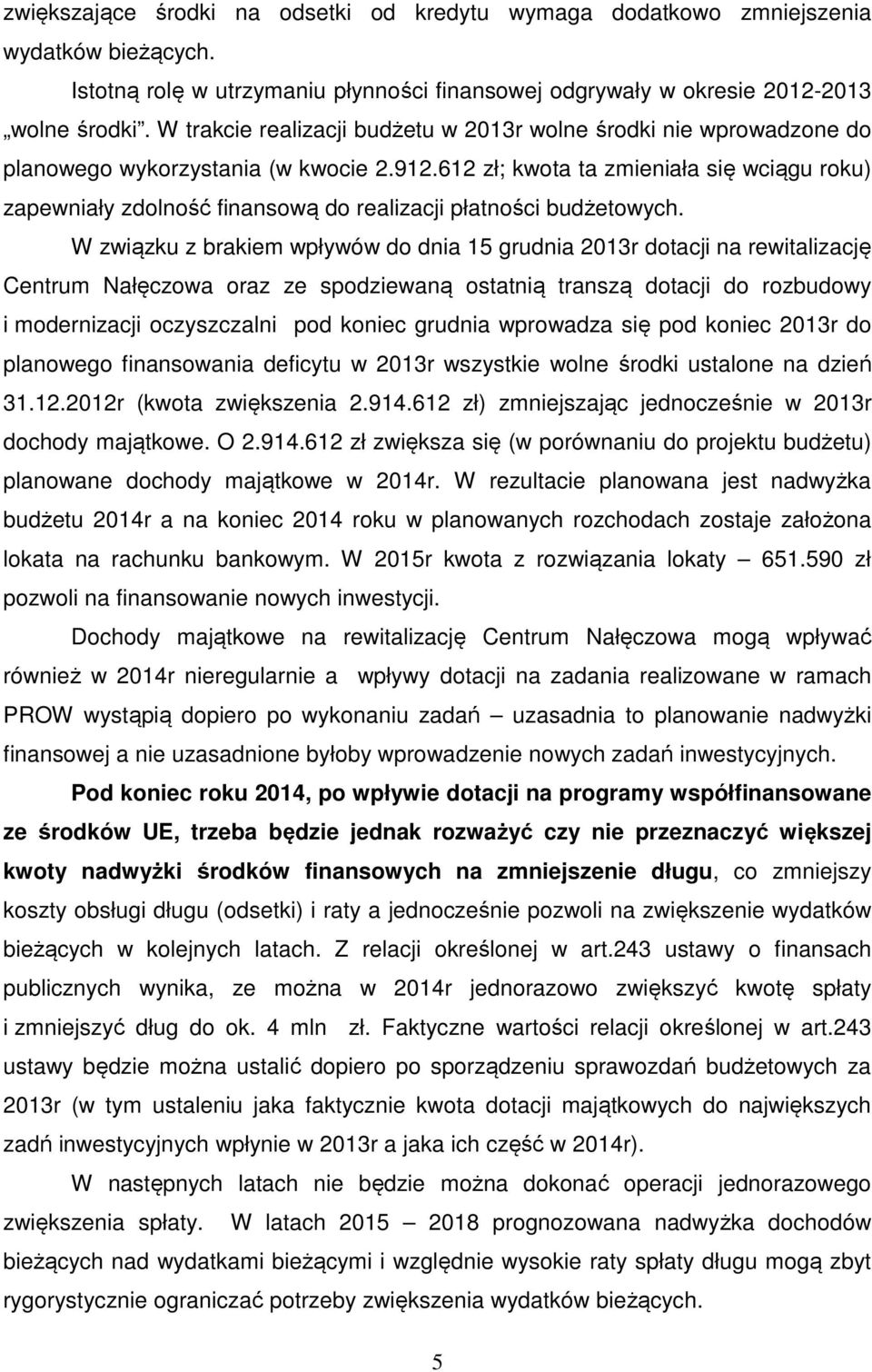 612 zł; kwota ta zmieniała się wciągu roku) zapewniały zdolność finansową do realizacji płatności budżetowych.