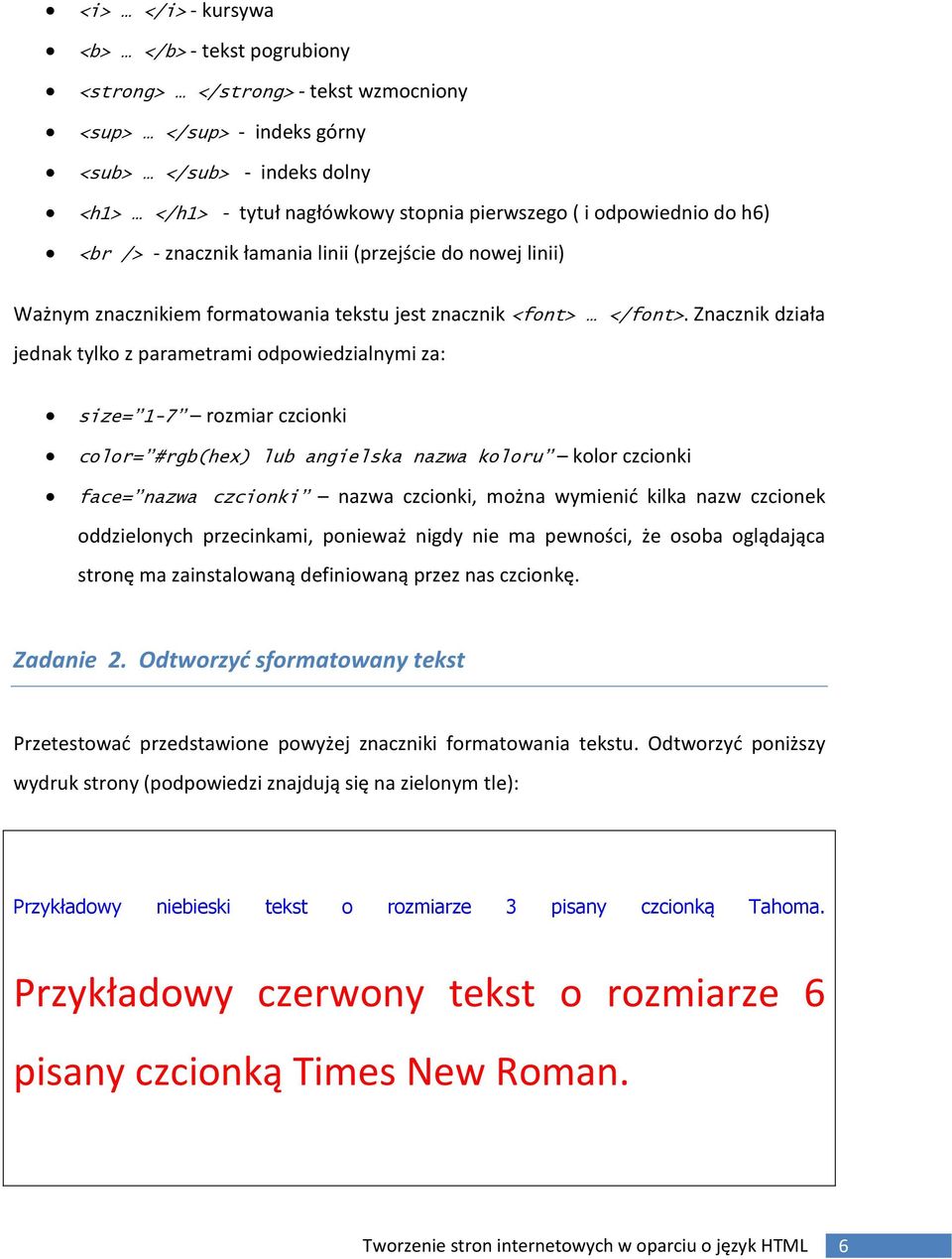 Znacznik działa jednak tylko z parametrami odpowiedzialnymi za: size= 1-7 rozmiar czcionki color= #rgb(hex) lub angielska nazwa koloru kolor czcionki face= nazwa czcionki nazwa czcionki, można