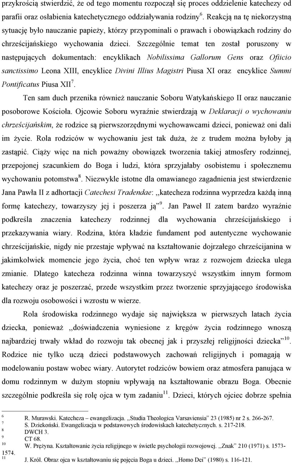 Szczególnie temat ten został poruszony w następujących dokumentach: encyklikach Nobilissima Gallorum Gens oraz Ofiicio sanctissimo Leona XIII, encyklice Divini Illius Magistri Piusa XI oraz encyklice