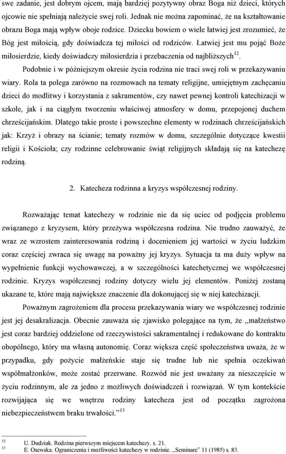 Łatwiej jest mu pojąć Boże miłosierdzie, kiedy doświadczy miłosierdzia i przebaczenia od najbliższych 12. Podobnie i w późniejszym okresie życia rodzina nie traci swej roli w przekazywaniu wiary.