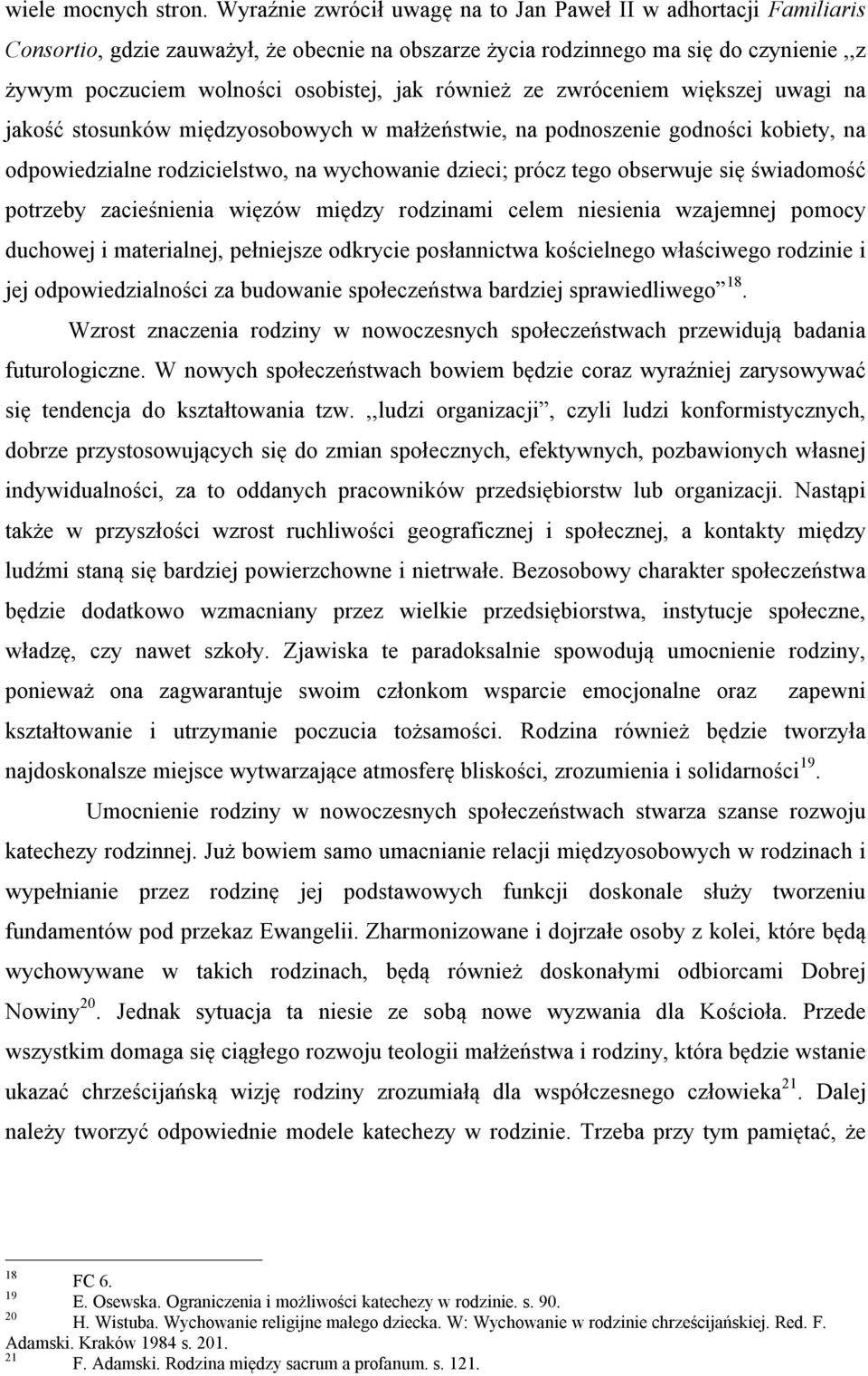 również ze zwróceniem większej uwagi na jakość stosunków międzyosobowych w małżeństwie, na podnoszenie godności kobiety, na odpowiedzialne rodzicielstwo, na wychowanie dzieci; prócz tego obserwuje